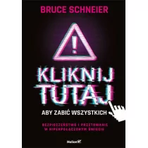 Bruce Schneier Kliknij tutaj aby zabić wszystkich Bezpieczeństwo i przetrwanie w hiperpołączonym świecie