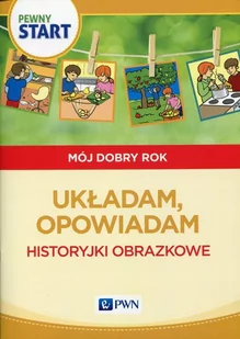 Wydawnictwo Szkolne PWN Pewny start Mój dobry rok Układam, opowiadam Historyjki obrazkowe - Aneta Pliwka, Katarzyna Radzka, Barbara Szostak - Nauka - miniaturka - grafika 2