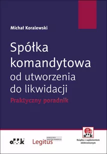 Spółka komandytowa od utworzenia do likwidacji Praktyczny poradnik z suplementem elektronicznym) Michał Koralewski - Ekonomia - miniaturka - grafika 1