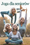 E-booki - poradniki - Joga dla seniorów. Odzyskaj młodość i pozbądź się bólu - miniaturka - grafika 1