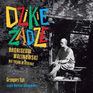 Dzikie żądze. Bronisław Malinowski nie tylko w terenie Grzegorz Łyś - Audiobooki - biografie Dzikie żądze. Bronisław Malinowski nie tylko w terenie Grzegorz Łyś - Audiobooki - biografie - miniaturka - grafika 1