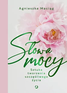 Słowa mocy. Sztuka tworzenia szczęśliwego życia - Psychologia - miniaturka - grafika 1