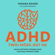 ADHD. Twój mózg jest OK. Zaufaj metodom trenerki ADHD i odzyskaj pewność siebie