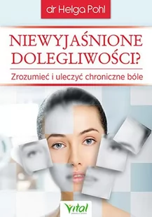 Niewyjaśnione dolegliwości. Zrozumieć i uleczyć chroniczne bóle - HELGA POHL - Zdrowie - poradniki - miniaturka - grafika 1