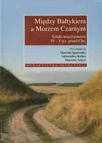 Między Bałtykiem a Morzem Czarnym. Szlaki międzymorza IV - I tys. przed Chr. - Archeologia - miniaturka - grafika 1