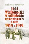 Historia Polski - Włodzimierz Lewandowski Udział Wielkopolski w odbudowie Rzeczypospolitej w latach 1918 i 1919 - miniaturka - grafika 1