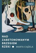 Poezja - Nad zabetonowanym brzegiem rzeki - Marta Ciążela - miniaturka - grafika 1