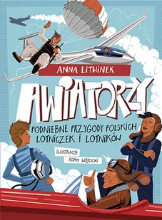 Awiatorzy. Podniebne przygody polskich lotniczek i lotników - Literatura popularno naukowa dla młodzieży - miniaturka - grafika 1