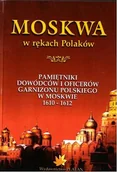 Historia świata - Moskwa w rekach Polaków. Pamiętniki dowódców i oficerów garnizonu polskiego w Moskwie 1610-1612 - miniaturka - grafika 1