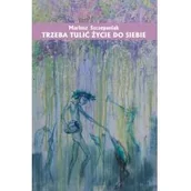 Poezja - Szczepaniak Mariusz Trzeba tulić życie do siebie - miniaturka - grafika 1