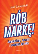 Marketing - Rób markę! Zaprojektuj, stwórz i zwiększ jej siłę - Jarosław Szczepański - miniaturka - grafika 1