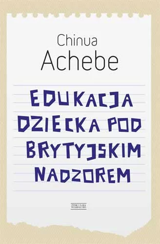 Achebe Chinua Edukacja dziecka pod brytyjskim nadzorem - mamy na stanie, wyślemy natychmiast