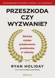 Przeszkoda czy wyzwanie? Stoicka sztuka przekuwania problemów w sukcesy - Ryan Holiday - Poradniki hobbystyczne - miniaturka - grafika 1