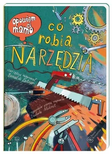 Nasza Księgarnia Danie de Latour, Izabela Mikrut Opowiem ci, mamo, co robią narzędzia - Baśnie, bajki, legendy - miniaturka - grafika 2