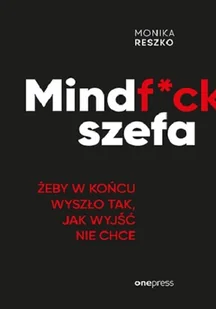 ONEPRESS Mindf*ck szefa Żeby w końcu wyszło tak, jak wyjść nie chce - Monika Reszko - Biznes - miniaturka - grafika 1