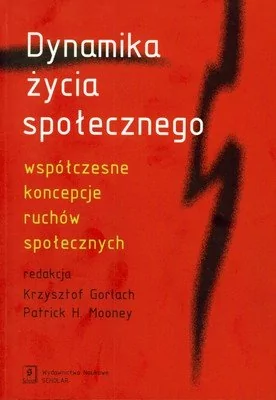 Dynamika życia społecznego. Współczesne koncepcje ruchów społecznych - Krzysztof Gorlach, Mooney Patrick