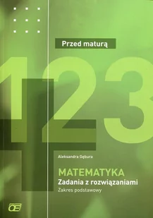 Matematyka Przed maturą Zadania z rozwiązaniami Zakres podstawowy - Aleksandra Gębura - Podręczniki dla liceum - miniaturka - grafika 1