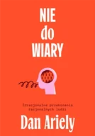 Psychologia - Nie do wiary! Irracjonalne przekonania racjonalnych ludzi - Dan Ariely - miniaturka - grafika 1