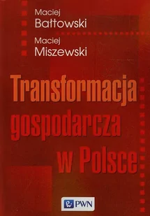 Wydawnictwo Naukowe PWN Transformacja gospodarcza w Polsce - MACIEJ BAŁTOWSKI, Maciej Miszewski - Ekonomia - miniaturka - grafika 1