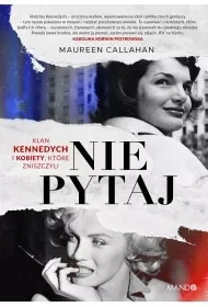 Nie pytaj. Klan Kennedych i kobiety, które zniszczyli - Maureen Callahan - Felietony i reportaże - miniaturka - grafika 1