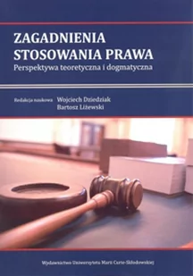 UMCS Wydawnictwo Uniwersytetu Marii Curie-Skłodows red. Bartosz Liżewski, Wojciech Dziedziak Zagadnienia stosowania prawa. Perspektywa teoretyczna i dogmatyczna - Prawo - miniaturka - grafika 1
