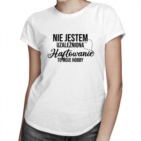 Koszulkowy, Koszulka damska, Nie jestem uzależniona, haftowanie to moje hobby, rozmiar L