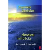 Poradniki psychologiczne - Dziewiecki ks. Marek Zagrożeni alkoholem, chronieni miło$1252ci$1253 - miniaturka - grafika 1