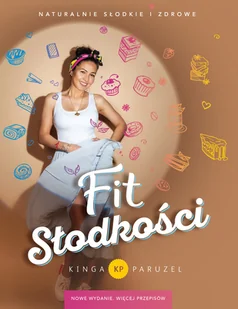 Kinga Paruzel Fit słodkości Nowe wydanie Więcej przepisów - Książki kucharskie - miniaturka - grafika 2
