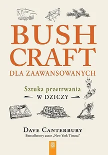 Bushcraft dla zaawansowanych. Sztuka przetrwania.. - Dave Canterbury - książka - Poradniki hobbystyczne - miniaturka - grafika 1