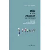 Felietony i reportaże - DZIECKO IN VITRO SPOŁECZEŃSTWO UJĘCIE INTERDYSCYPLINARNE Opracowanie zbiorowe - miniaturka - grafika 1