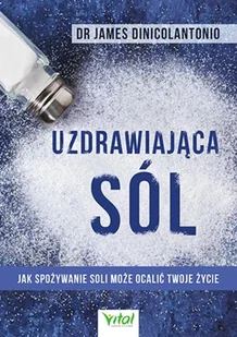 UZDRAWIAJĄCA SÓL JAK SPOŻYWANIE SOLI MOŻE OCALIĆ TWOJE ŻYCIE JAMES DINICOLANTONIO - Książki medyczne - miniaturka - grafika 2