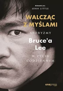 Walcząc z myślami. Aforyzmy Bruce'a Lee w życiu codziennym - E-booki - kultura i sztuka - miniaturka - grafika 1