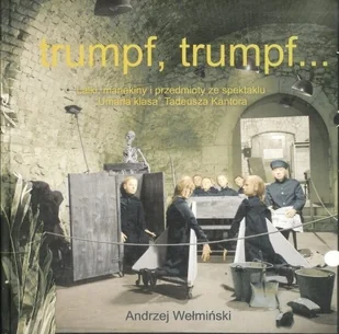 Trumpf, Trumpf... Lalki, Przedmioty i Manekiny z Umarłej Klasy Tadeusza Kantora - Książki o kulturze i sztuce - miniaturka - grafika 1