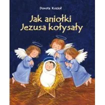 Wydawnictwo Diecezjalne Sandomierz Dorota Kozioł Jak aniołki Jezusa kołysały - Baśnie, bajki, legendy - miniaturka - grafika 1
