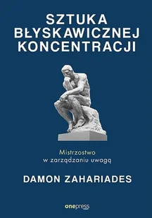 Sztuka błyskawicznej koncentracji. Mistrzostwo w zarządzaniu uwagą - Psychologia Sztuka błyskawicznej koncentracji. Mistrzostwo w zarządzaniu uwagą - Psychologia - miniaturka - grafika 1