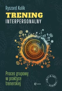 Ryszard Kulik Trening interpersonalny. Proces grupowy w praktyce trenerskiej 978-83-958582-6-0 - Psychologia - miniaturka - grafika 1