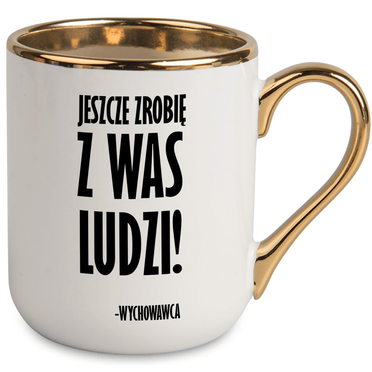 KUBEK Elegancki ZŁOTY RANT UCHO dla NAUCZYCIELA Jeszcze Zrobię z Was Ludzi!