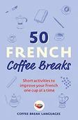 Pozostałe książki - 50 French Coffee Breaks: Short activities to improve your French one cup at a time - miniaturka - grafika 1