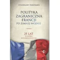 Polityka i politologia - Polityka zagraniczna Francji po zimnej wojnie - Stanisław Parzymies - miniaturka - grafika 1