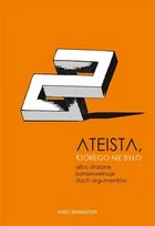 W DRODZE Ateista, którego nie było, albo straszne konsekwencje złych argumentów - Andy Bannister - Filozofia i socjologia W DRODZE Ateista, którego nie było, albo straszne konsekwencje złych argumentów - Andy Bannister - Filozofia i socjologia - miniaturka - grafika 2