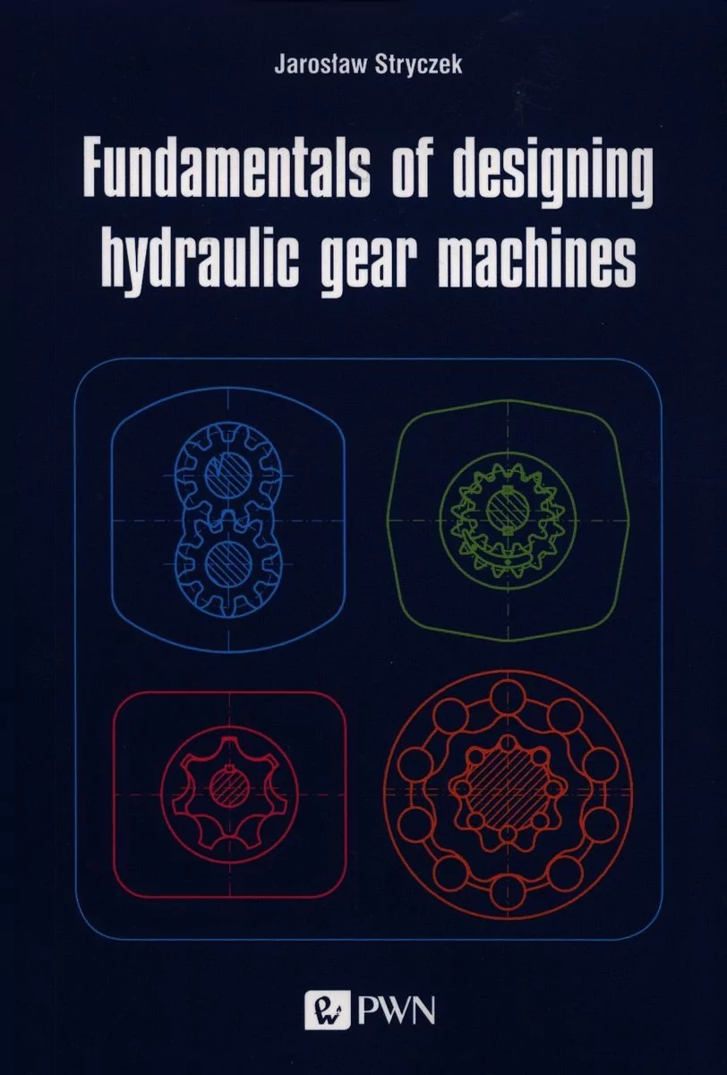 Wydawnictwo Naukowe PWN Fundamentals of designing hydraulic gear machines