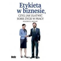 WOCŁAW WOJCIECH ETYKIETA W BIZNESIE CZYLI JAK UŁATWIĆ SOBIE ŻYCIE W PRACY - Zarządzanie - miniaturka - grafika 1