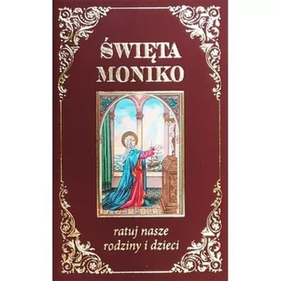 Wydawnictwo Diecezjalne Sandomierz praca zbiorowa Święta Moniko ratuj nasze rodziny i dzieci - Religia i religioznawstwo - miniaturka - grafika 2