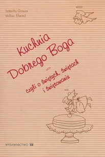 Kuchnia Dobrego Boga Czyli o Świętych, Świętach i Świętowaniu - Książki kucharskie - miniaturka - grafika 1