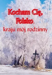 Kocham cię Polsko, kraju mój rodzinny - Maria Fajkowska - Poezja - miniaturka - grafika 1