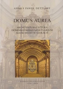 Domus Aurea Architektura i sztuka dominikańskiego sanktuarium Matki Bożej w Gidlach - Książki o kulturze i sztuce - miniaturka - grafika 1