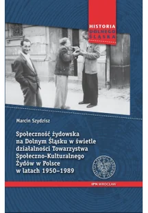 Społeczność żydowska na Dolnym Śląsku w świetle działalności Towarzystwa Społeczno-Kulturalnego Żydów w Polsce Marcin Szydzisz - Historia świata Społeczność żydowska na Dolnym Śląsku w świetle działalności Towarzystwa Społeczno-Kulturalnego Żydów w Polsce Marcin Szydzisz - Historia świata - miniaturka - grafika 2