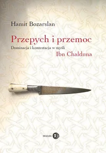 Dialog Hamit Bozarslan Przepych i przemoc. Dominacja i kontestacja w myśli Ibn Chalduna - Historia świata - miniaturka - grafika 1