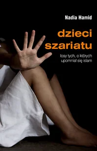 Dzieci Szariatu Losy Tych O Których Upomniał Się Islam Nadia Hamid - Publicystyka - miniaturka - grafika 1