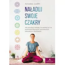 Naładuj Swoje Czakry Jak Pozyskać Energię By Pełniej Żyć Na Poziomach Fizycznym Psychicznym Seksualnym I Duchowym Judith Anodea - Zdrowie - poradniki - miniaturka - grafika 1